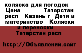 коляска для погодок! › Цена ­ 5 500 - Татарстан респ., Казань г. Дети и материнство » Коляски и переноски   . Татарстан респ.